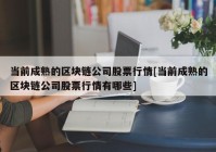 当前成熟的区块链公司股票行情[当前成熟的区块链公司股票行情有哪些]