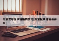 南京发布区块链接的公司[南京区块链协会会长]