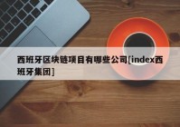 西班牙区块链项目有哪些公司[index西班牙集团]